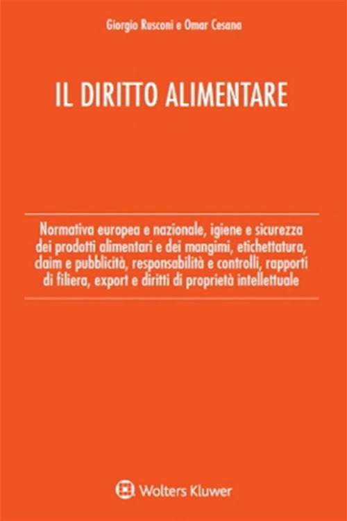 Il diritto alimentare. Normativa europea e nazionale, igiene e sicurezza dei prodotti alimentari e dei mangimi, etichettatura, claim e pubblicità, responsabilità e controlli, rapporti di filiera, export e diritti di proprietà intellettuale