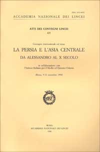 La Persia e l'Asia centrale. Da Alessandro al X secolo. Atti del Convegno internazionale (Roma, 9-12 novembre 1994)