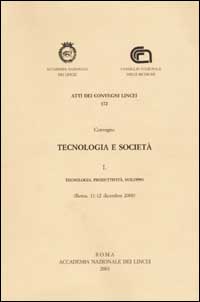Tecnologia e società. Convegno (Roma, 11-12 dicembre 2000). Vol. 1: Tecnologia, produttività, sviluppo