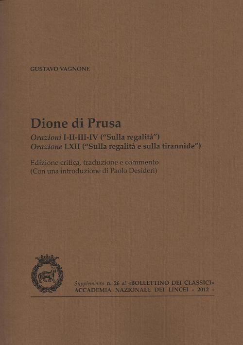 Dione di Prusa. Orazioni I, II, III, IV («Sulla regalità»), orazione LXII («Sulla regalità e sulla tirannide»)