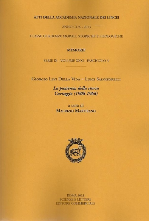 Atti dell'Accademia Nazionale dei Lincei. Serie IX. Memorie di scienze morali, storiche e filosofiche. Vol. 31/3: Giorgio Levi Della Vida-Luigi Salvatorelli. La pazienza della storia carteggio (1906-1966)