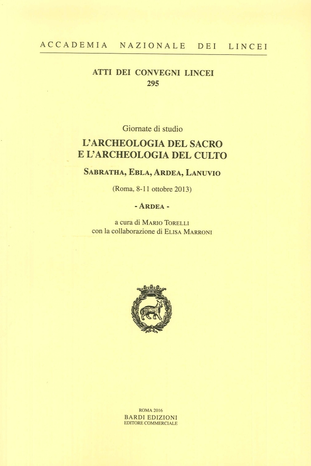 Ardea. L'archeologia del sacro e l'archeologia del culto. Sabratha, Ebla, Ardea, Lanuvio. Giornate di Studio (Roma, 8-11 ottobre 2013)