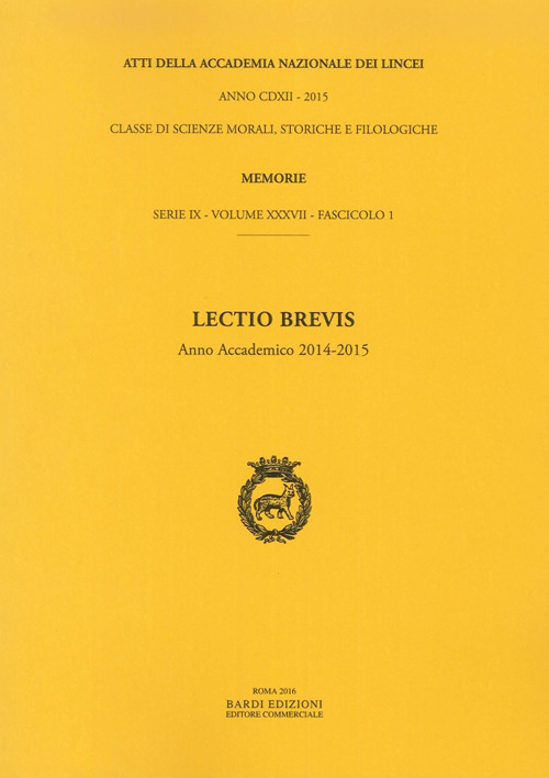 Atti dell'Accademia Nazionale dei Lincei. Serie IX. Rendiconti della classe di scienze morali, storiche e filologiche, memorie. Vol. 37: Lectio brevis. Anno Accademico 2014-2015