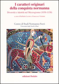 I caratteri originari della conquista normanna. Diversità e identità nel Mezzogiorno (1030-1130). Atti del convegno (Bari, 5-8 ottobre 2004)
