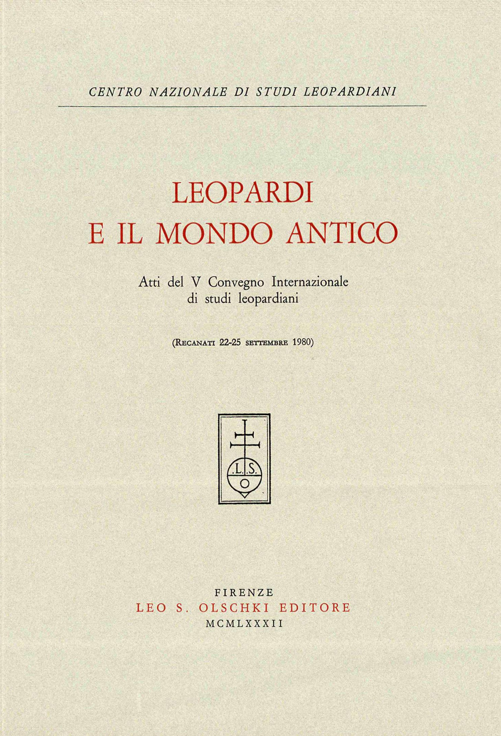Leopardi e il mondo antico. Atti del 5º Convegno internazionale di studi leopardiani (Recanati, 22-25 settembre 1980)