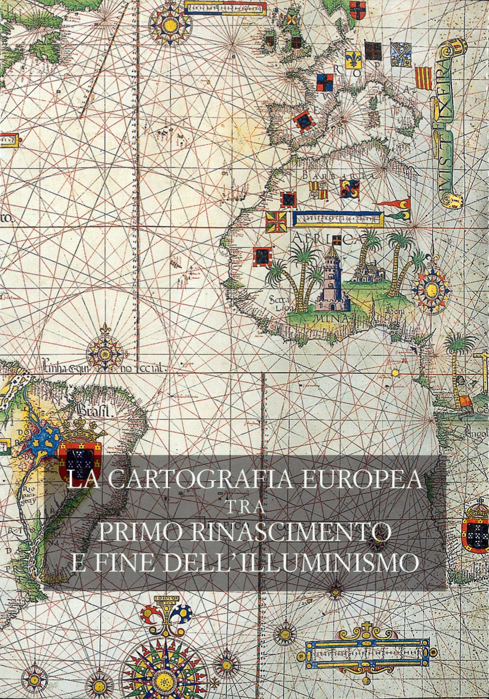 La cartografia europea. Tra primo Rinascimento e fine dell'illuminismo. Atti del Convegno internazionale «The Making of European Cartography»