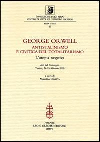 George Orwell. Antistalinismo e critica del totalitarismo. L'utopia negativa. Atti del Convegno (Torino, 24-25 febbraio 2005)