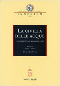 La civiltà delle acque tra Medioevo e Rinascimento. Atti del Convegno internazionale (Mantova, 1-4 ottobre 2008)