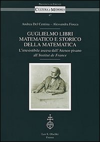 Guglielmo Libri matematico e storico della matematica. L'irresistibile ascesa dell'Ateneo pisano all'Institut de France