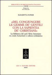 «Del congiungere le gemme de' gentili con la sapientia de'christiani». La biblioteca del card. Silvio Antoniano tra studia humanitatis e cultura ecclesiastica