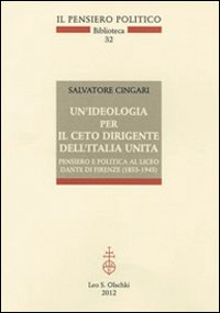 Un'ideologia per il ceto dirigente dell'Italia unita. Pensiero e politica al Liceo Dante di Firenze (1853-1945)