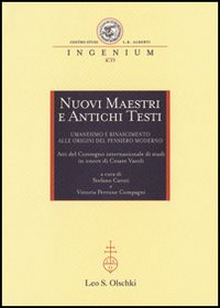 Nuovi maestri e antichi testi. Umanesimo e Rinascimento alle origini del pensiero moderno. Atti del Convegno internazionale di studi in onore di Cesare Vasoli (2010)