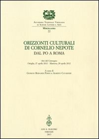 Orizzonti culturali di Cornelio Nepote. Dal Po a Roma. Atti del Convegno (Ostiglia, 27 aprile 2012 - Mantova, 28 aprile 2012)