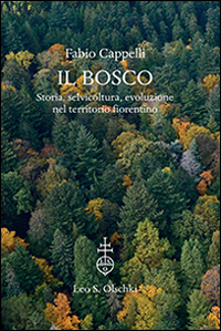 Il bosco. Storia, selvicoltura, evoluzione nel territorio fiorentino