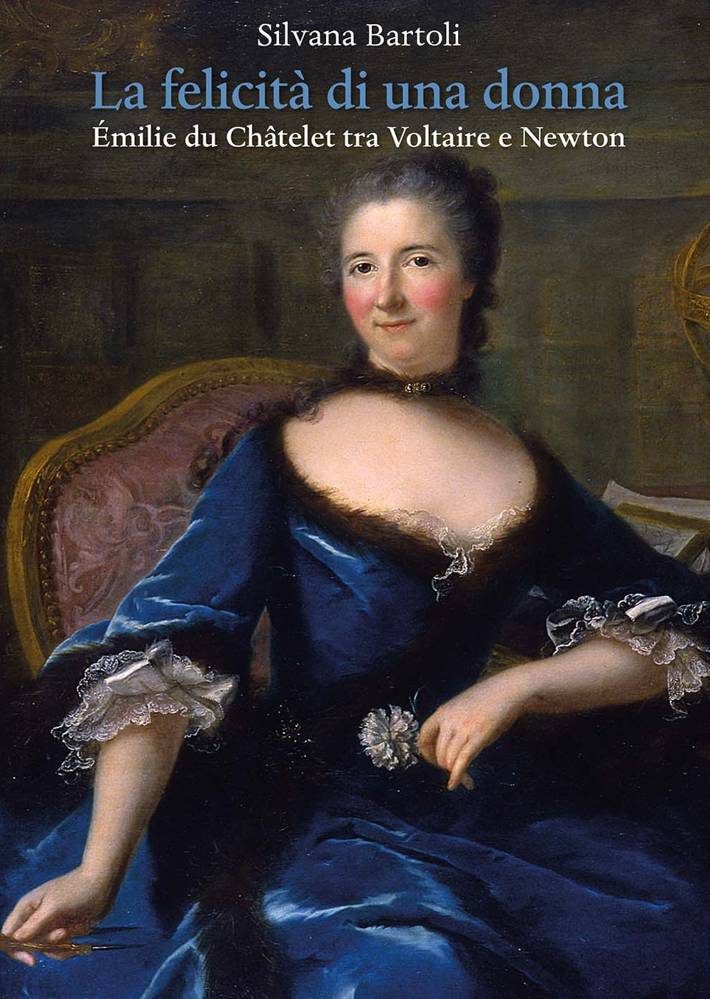 La felicità di una donna. Émilie du Châtelet tra Voltaire e Newton