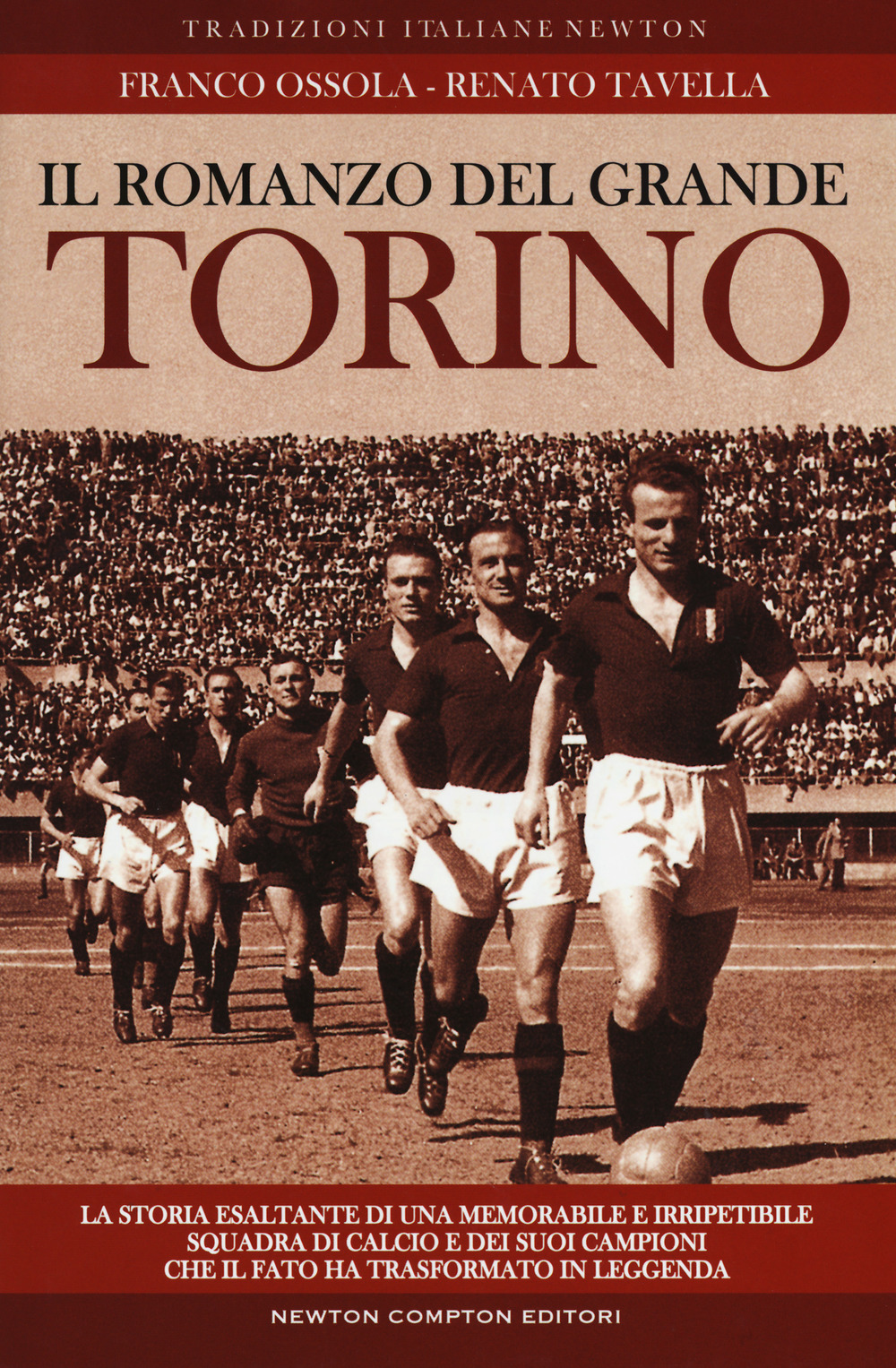 Il romanzo del grande Torino. La storia esaltante di una memorabile e irripetibile squadra di calcio e dei suoi campioni che il fato ha trasformato in leggenda