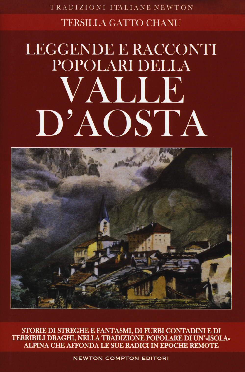 Leggende e racconti popolari della Valle d'Aosta. Storie di streghe e fantasmi, di furbi contadini e di terribili draghi, nella tradizione popolare di un'«isola» alpina che affonda le sue radici in epoche remote
