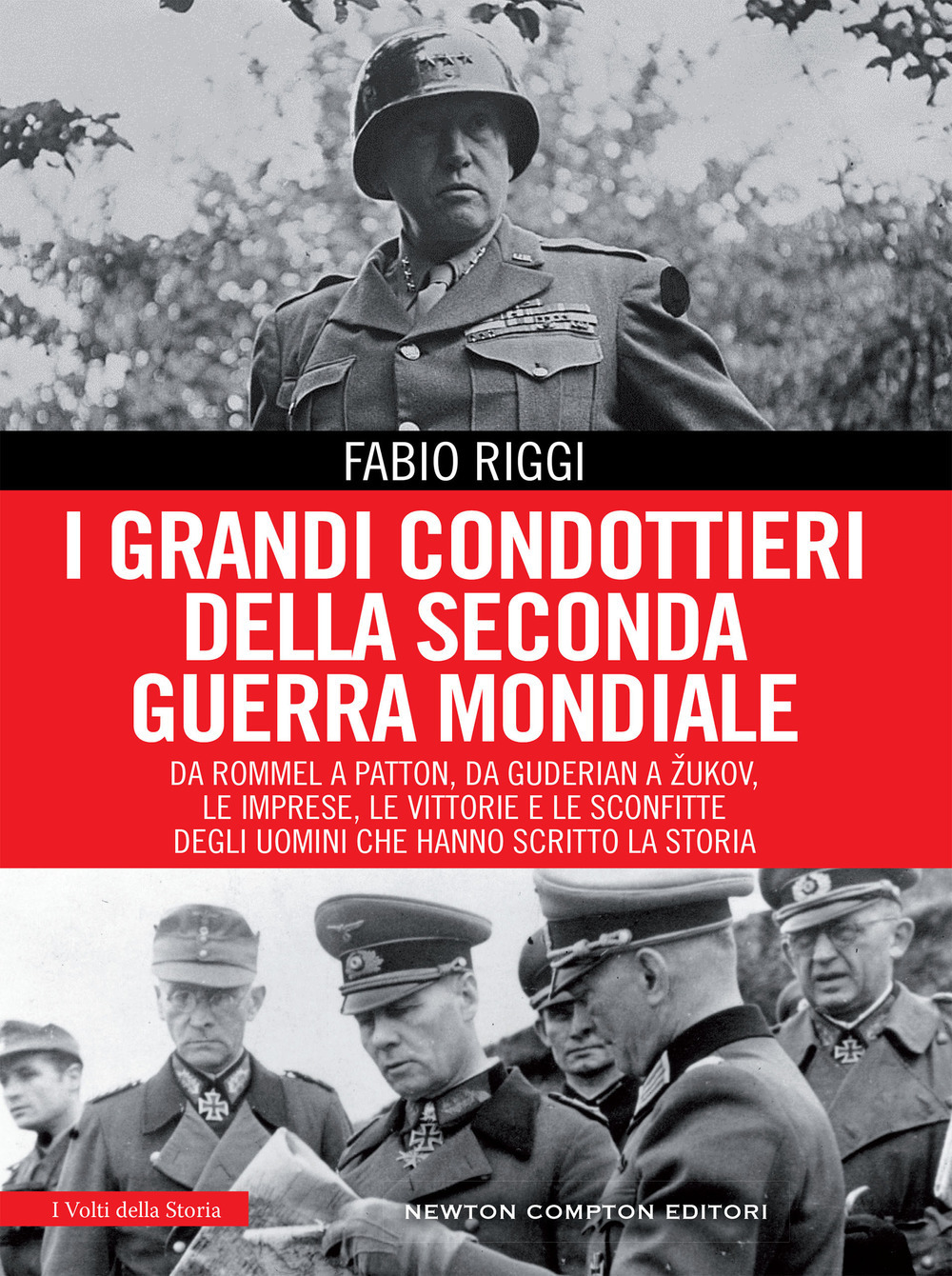 I grandi condottieri della seconda guerra mondiale. Da Rommel a Patton, da Guderian a Zukov, le imprese, le vittorie e le sconfitte degli uomini che hanno scritto la storia