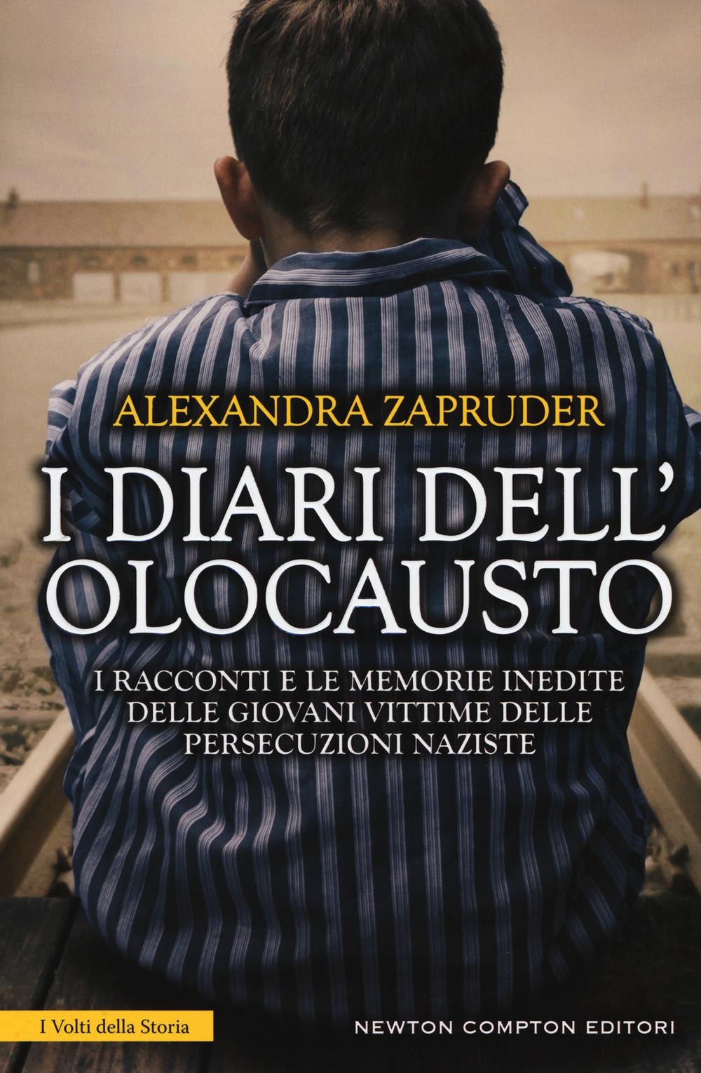 I diari dell'olocausto. I racconti e le memorie inedite delle giovani vittime delle persecuzioni naziste
