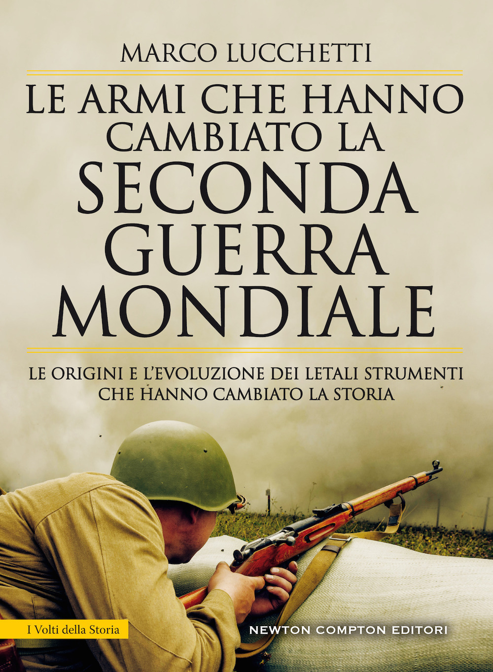 Le armi che hanno cambiato la seconda guerra mondiale. Le origini e l’evoluzione dei letali strumenti che hanno cambiato la storia