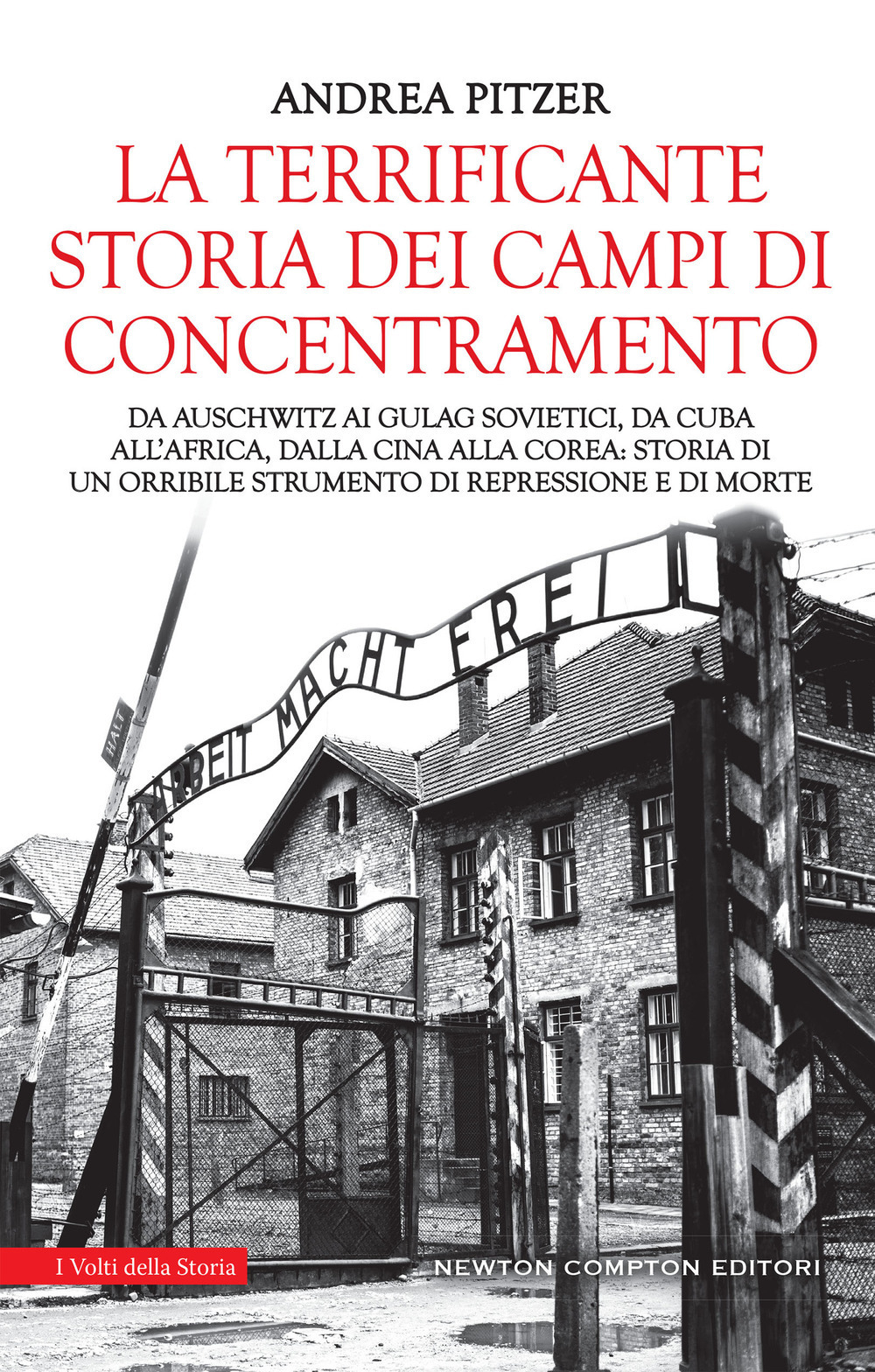 La terrificante storia dei campi di concentramento. Da Auschwitz ai Gulag sovietici, da Cuba all'Africa, dalla Cina alla Corea: storia di un orribile strumento di repressione e di morte