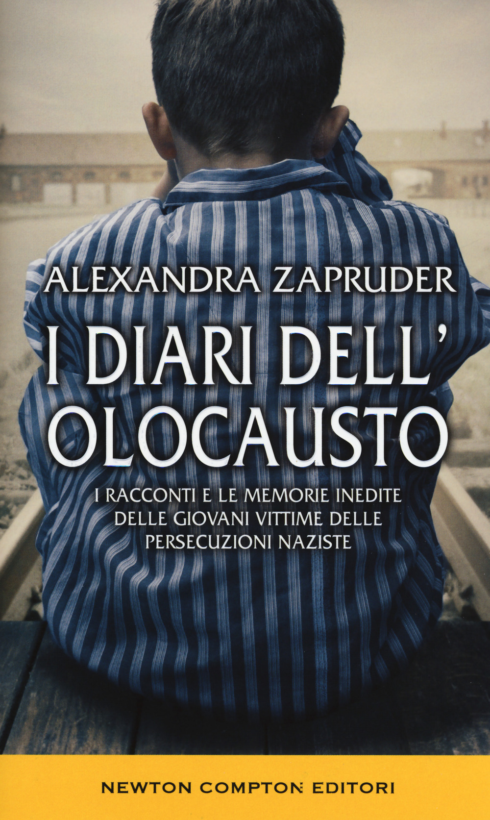 I diari dell'olocausto. I racconti e le memorie inedite delle giovani vittime delle persecuzioni naziste