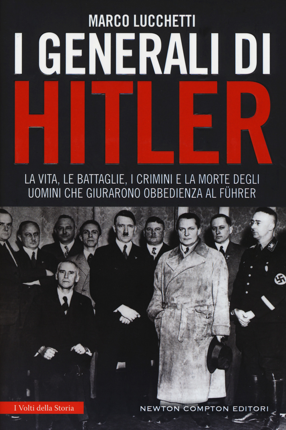 I generali di Hitler. La vita, le battaglie, i crimini e la morte degli uomini che giurarono obbedienza al Führer