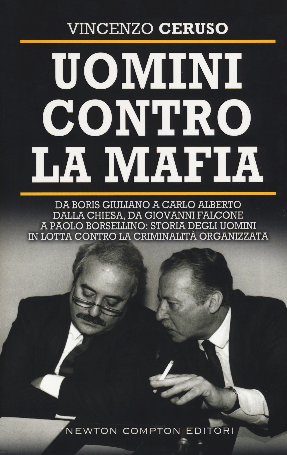 Uomini contro la mafia. Da Giovanni Falcone a Paolo Borsellino, da Libero Grassi a Carlo Alberto Dalla Chiesa: storia degli uomini in lotta contro la criminalità organizzata