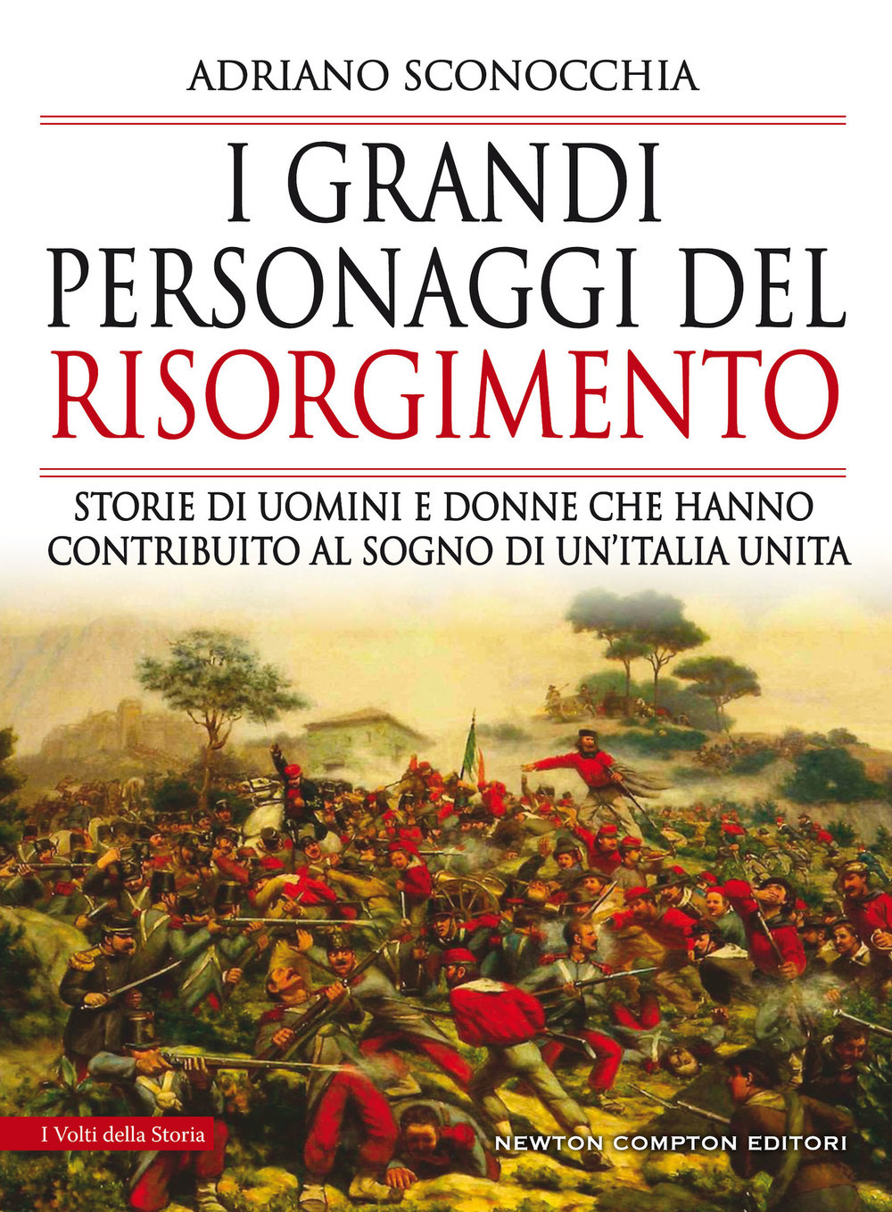 I grandi personaggi del Risorgimento. Storie di uomini e donne che hanno contribuito al sogno di un’Italia unita