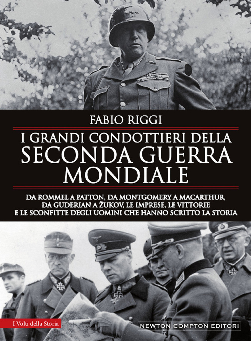 I grandi condottieri della seconda guerra mondiale. Da Rommel a Patton, da Guderian a Zukov, le imprese, le vittorie e le sconfitte degli uomini che hanno scritto la storia
