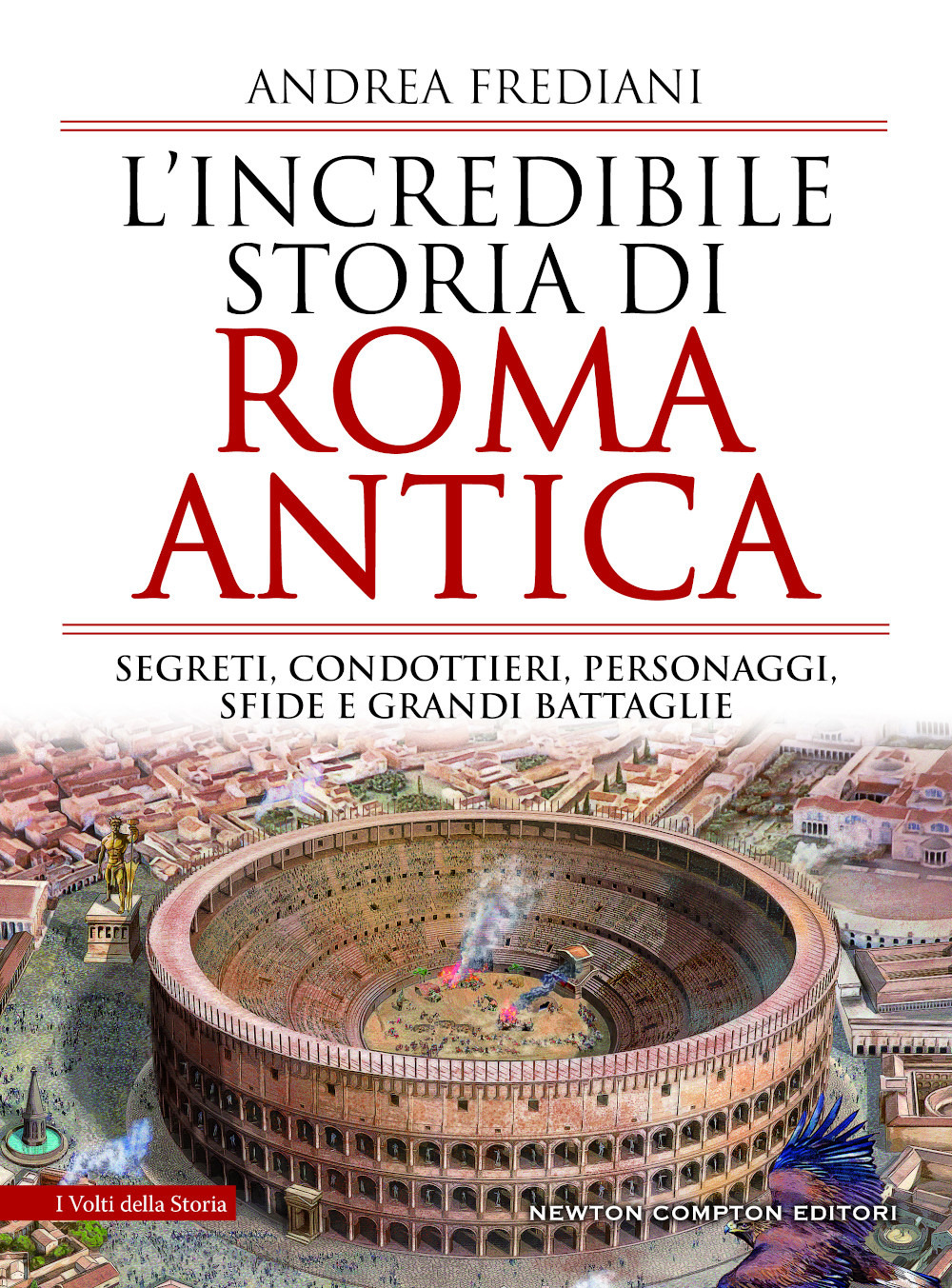 L'incredibile storia di Roma antica. Segreti, condottieri, personaggi, sfide e grandi battaglie