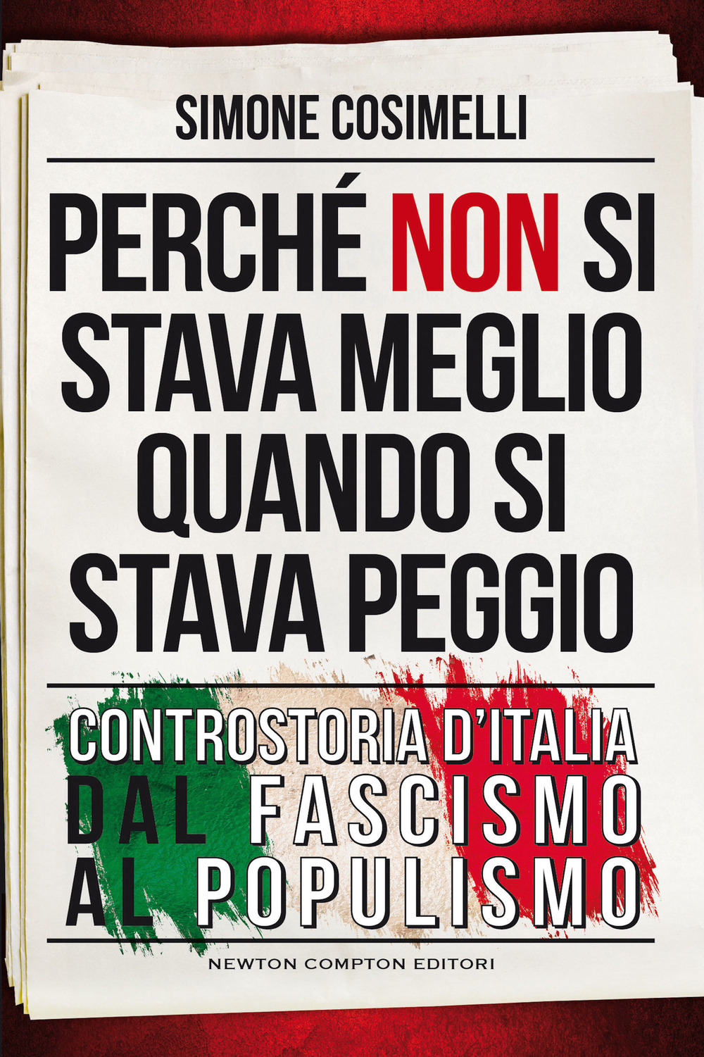 Perché non si stava meglio quando si stava peggio. Controstoria d’Italia dal fascismo al populismo