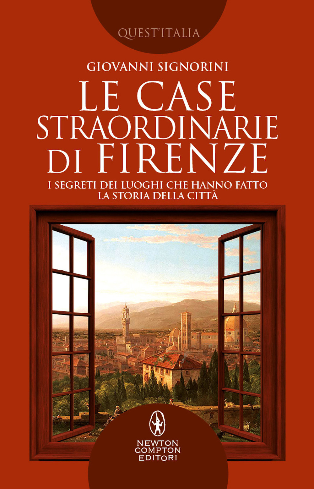 Le case straordinarie di Firenze. I segreti dei luoghi che hanno fatto la storia della città