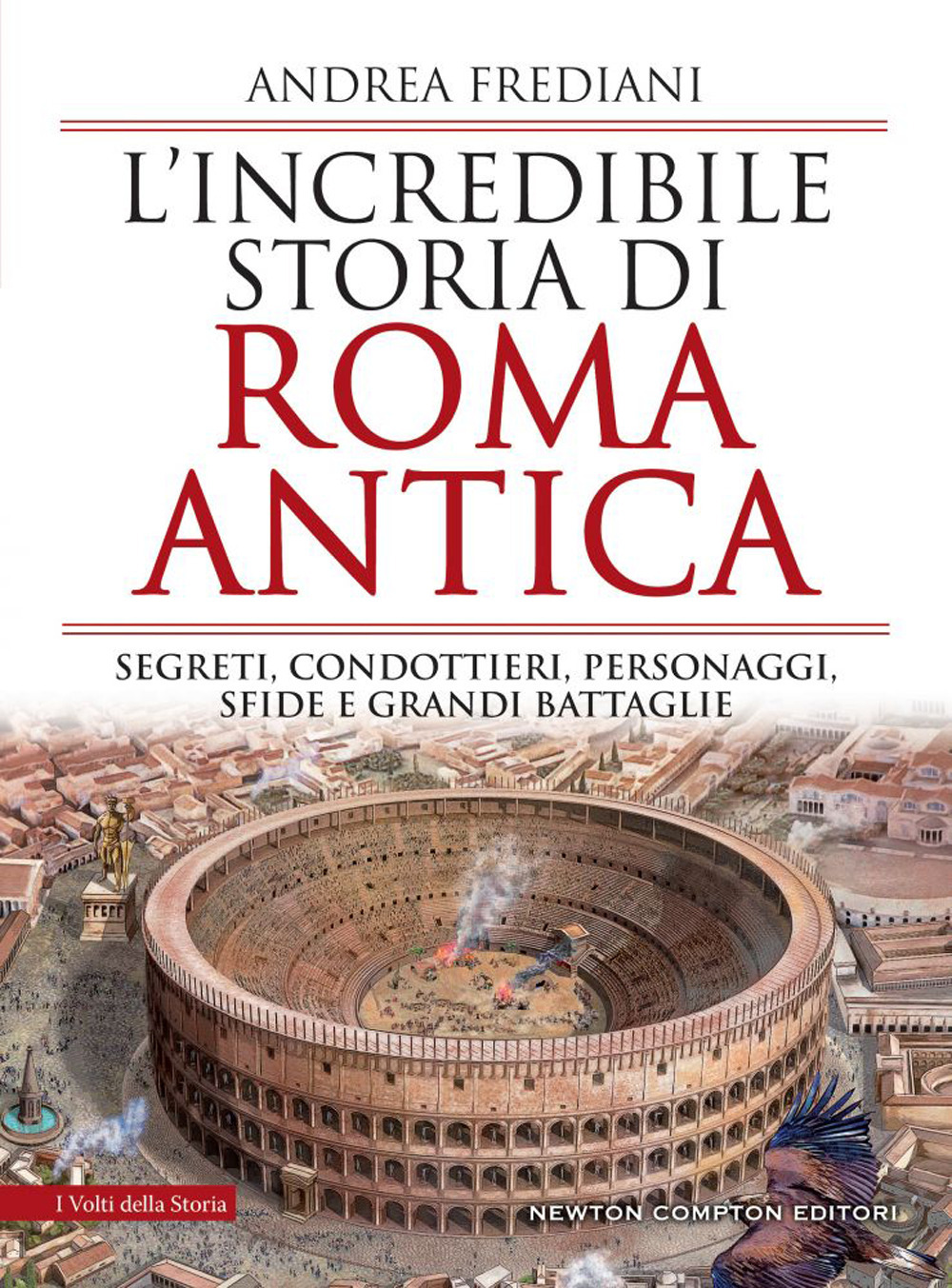 L'incredibile storia di Roma antica. Segreti, condottieri, personaggi, sfide e grandi battaglie
