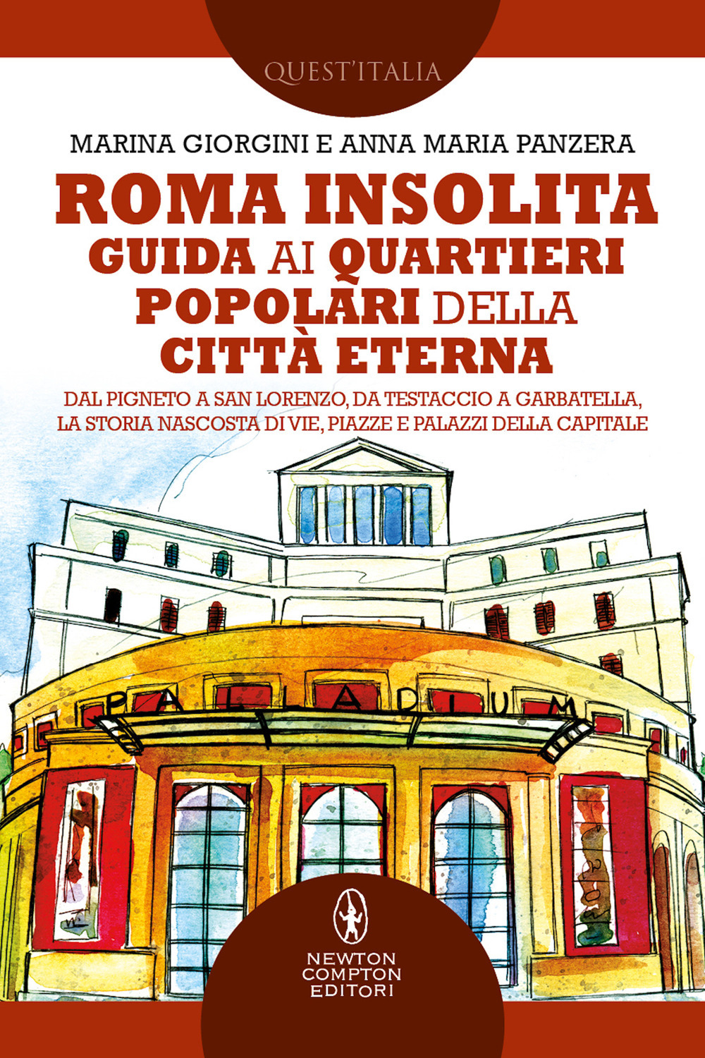 Roma insolita. Guida ai quartieri popolari della Città Eterna. Dal Pigneto a San Lorenzo, da Testaccio a Garbatella, la storia nascosta di vie, piazze e palazzi della Capitale