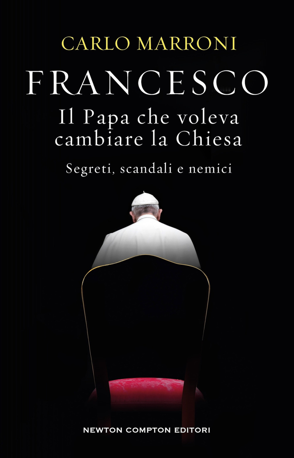 Francesco. Il Papa che voleva cambiare la Chiesa. Segreti, scandali e nemici