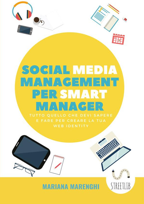 Social media management per smart manager. Tutto quello che devi sapere e fare per creare la tua web identity