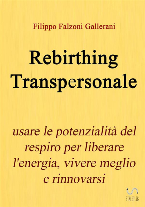 Rebirthing transpersonale. Usare le potenzialità del respiro per liberare l'energia, vivere meglio e rinnovarsi