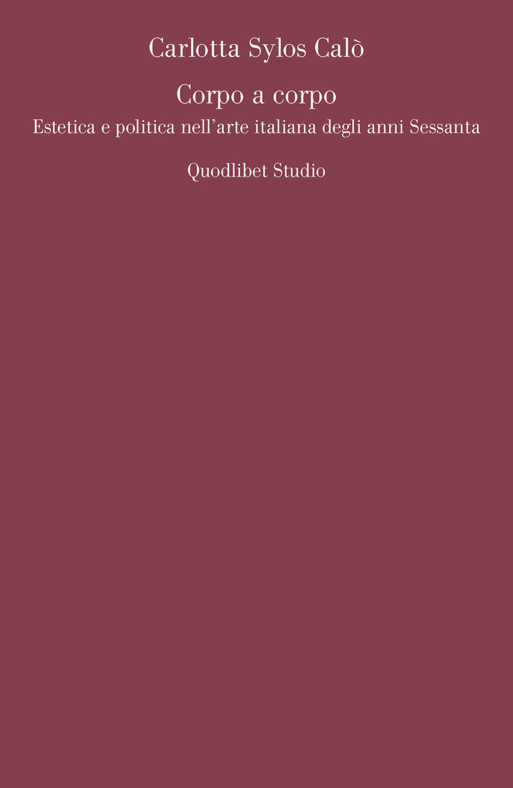 Corpo a corpo. Estetica e politica nell'arte italiana degli anni Sessanta