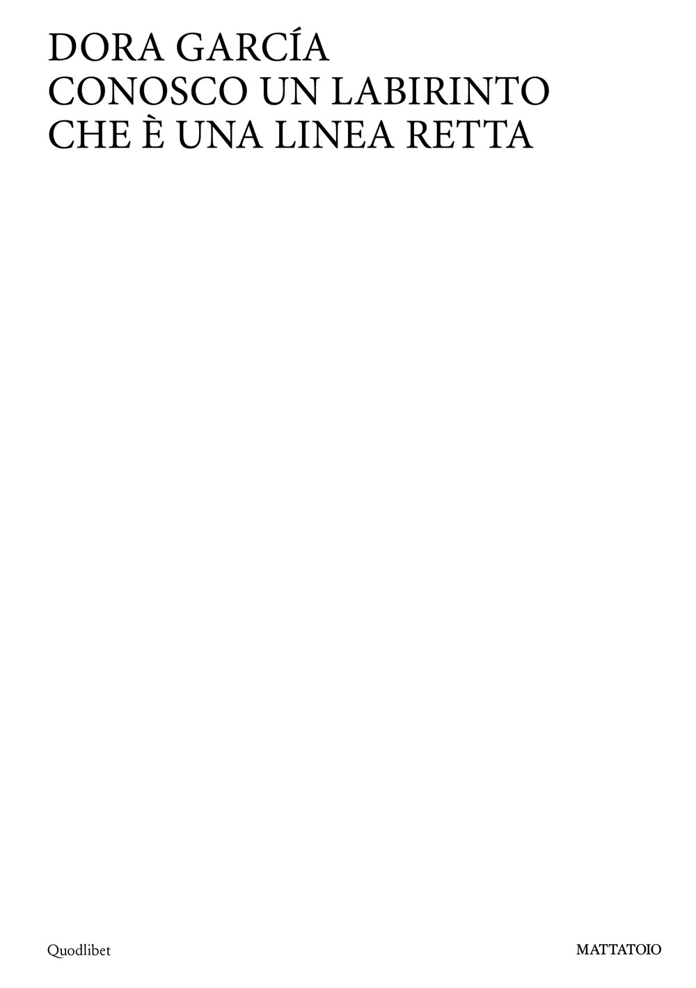 Dora Garcia. Conosco un labirinto che è una linea retta. Ediz. italiana e inglese