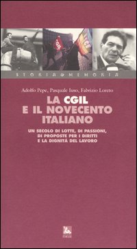 La Cgil e il Novecento italiano. Un secolo di lotte, di passioni, di proposte per i diritti e la dignità del lavoro