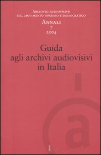 Annali. Archivio audiovisivo del movimento operaio e democratico. Vol. 7: Guida agli archivi audiovisivi in Italia