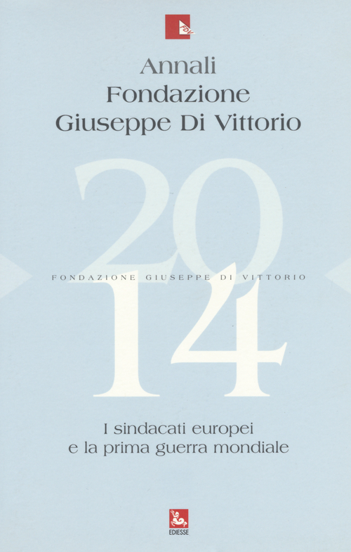 Annali Fondazione Giuseppe Di Vittorio (2014). Vol. 14: I sindacati europei e la prima guerra mondiale