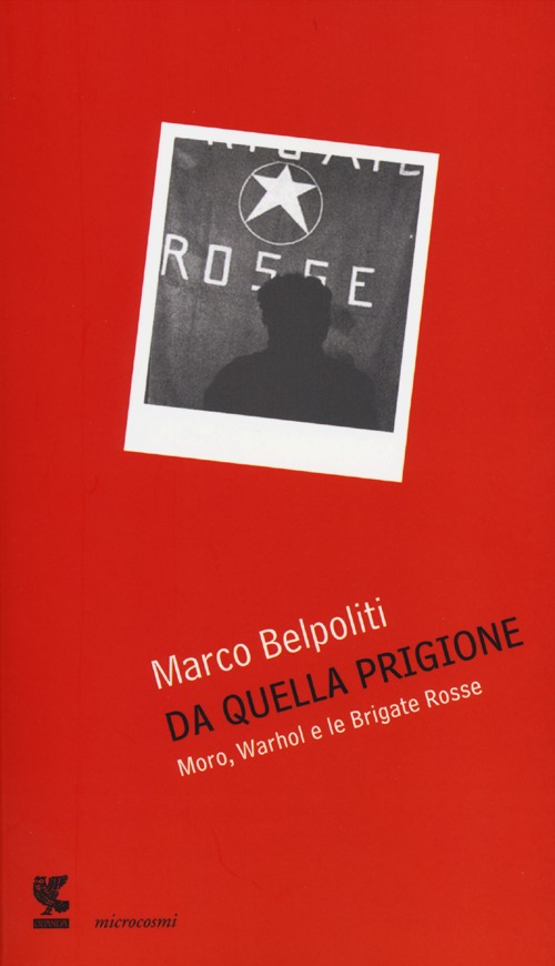 Da quella prigione. Moro, Warhol e le Brigate Rosse
