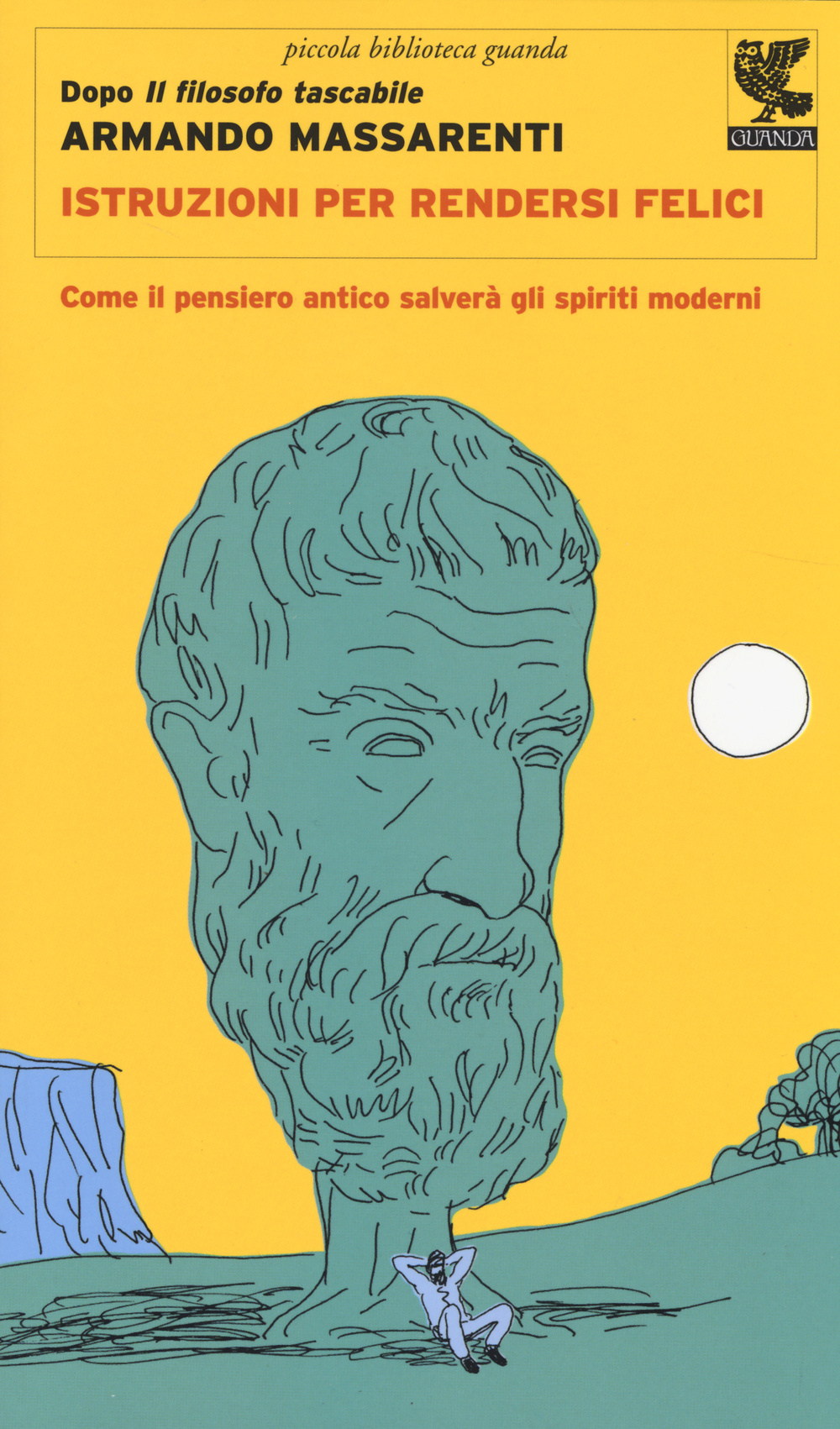 Istruzioni per rendersi felici. Come il pensiero antico salverà gli spiriti moderni