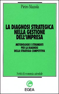 La diagnosi strategica nella gestione dell'impresa. Metodologie e strumenti per la diagnosi della strategia competitiva