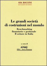 Le grandi società di costruzioni nel mondo. Benchmarking finanziario e gestionale. Il settore in Italia