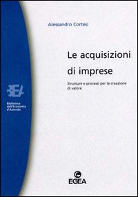 Le acquisizioni di imprese. Strutture e processi per la creazione di valore