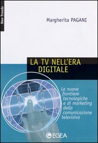 La tv nell'era digitale. Le nuove frontiere tecnologiche e di marketing della comunicazione televisiva