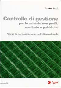Controllo di gestione per le aziende non profit, sanitarie e pubbliche. Verso la comunicazione multidimensionale